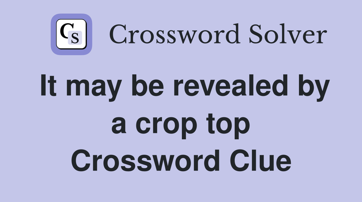 It may be revealed by a crop top Crossword Clue