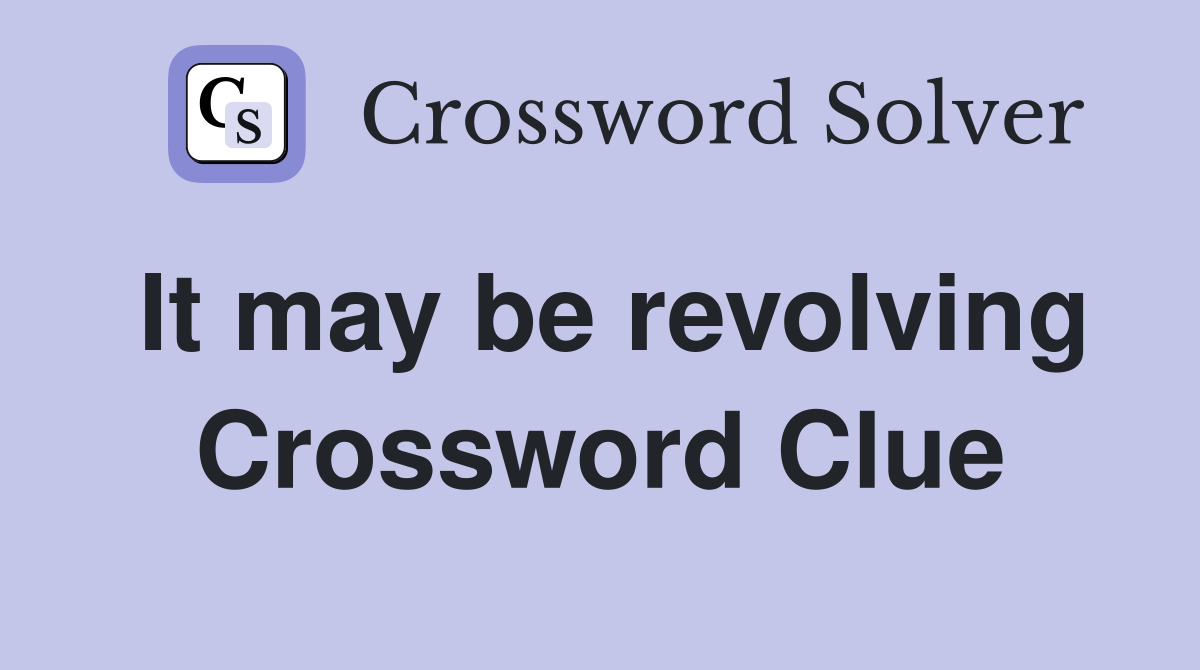 It may be revolving Crossword Clue