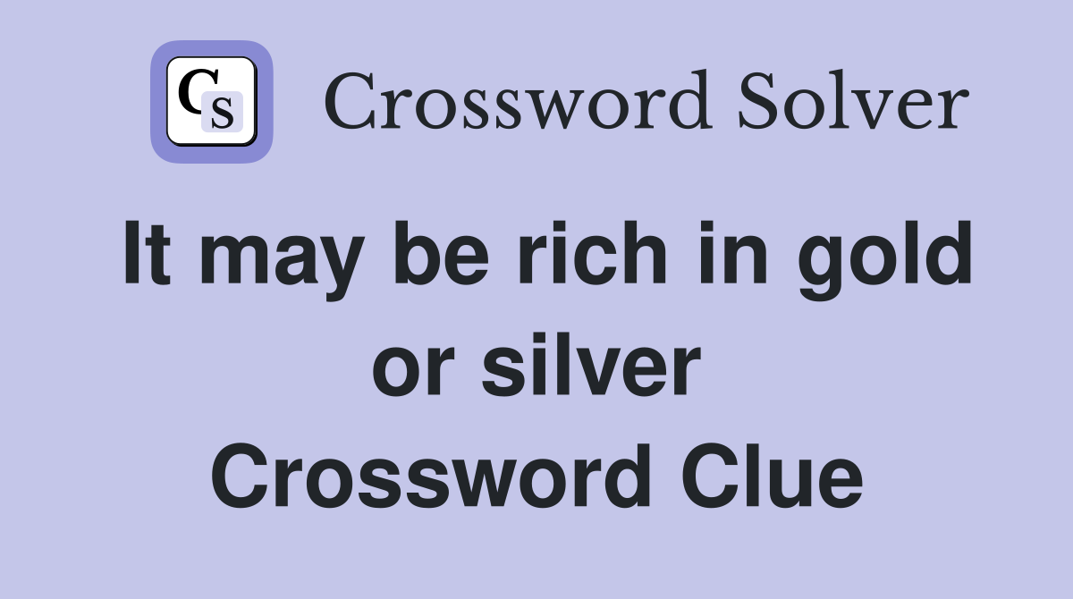It may be rich in gold or silver Crossword Clue