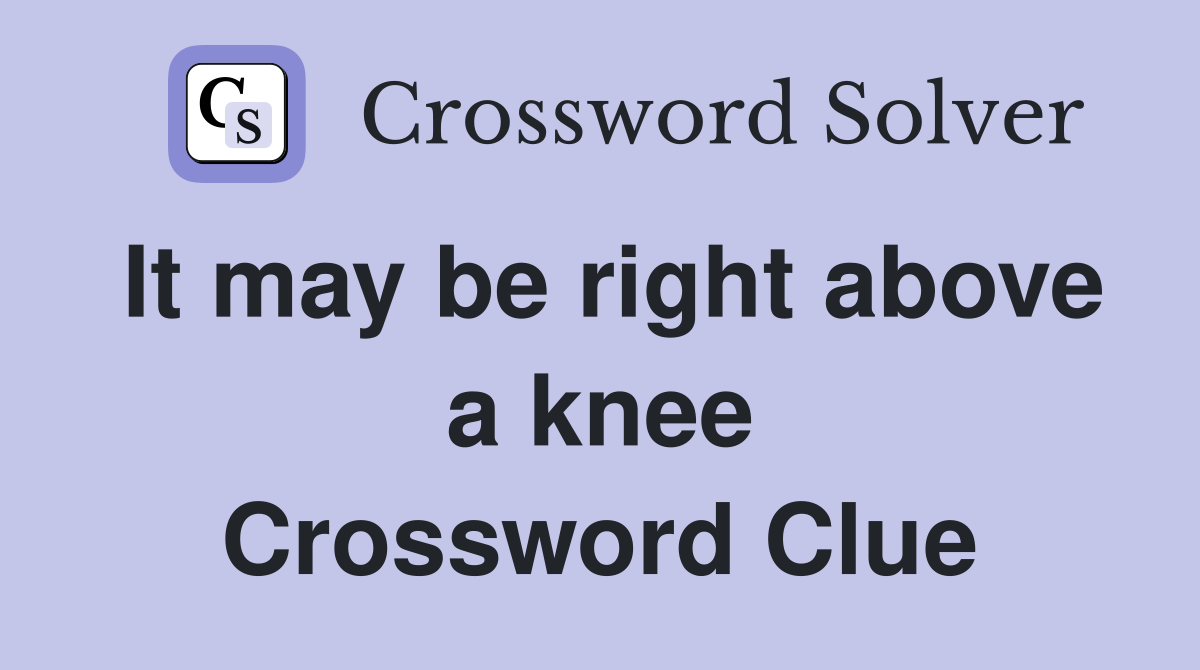 It may be right above a knee Crossword Clue