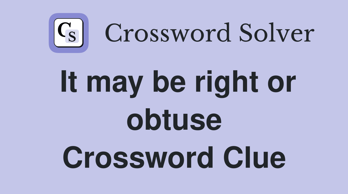 It may be right or obtuse Crossword Clue