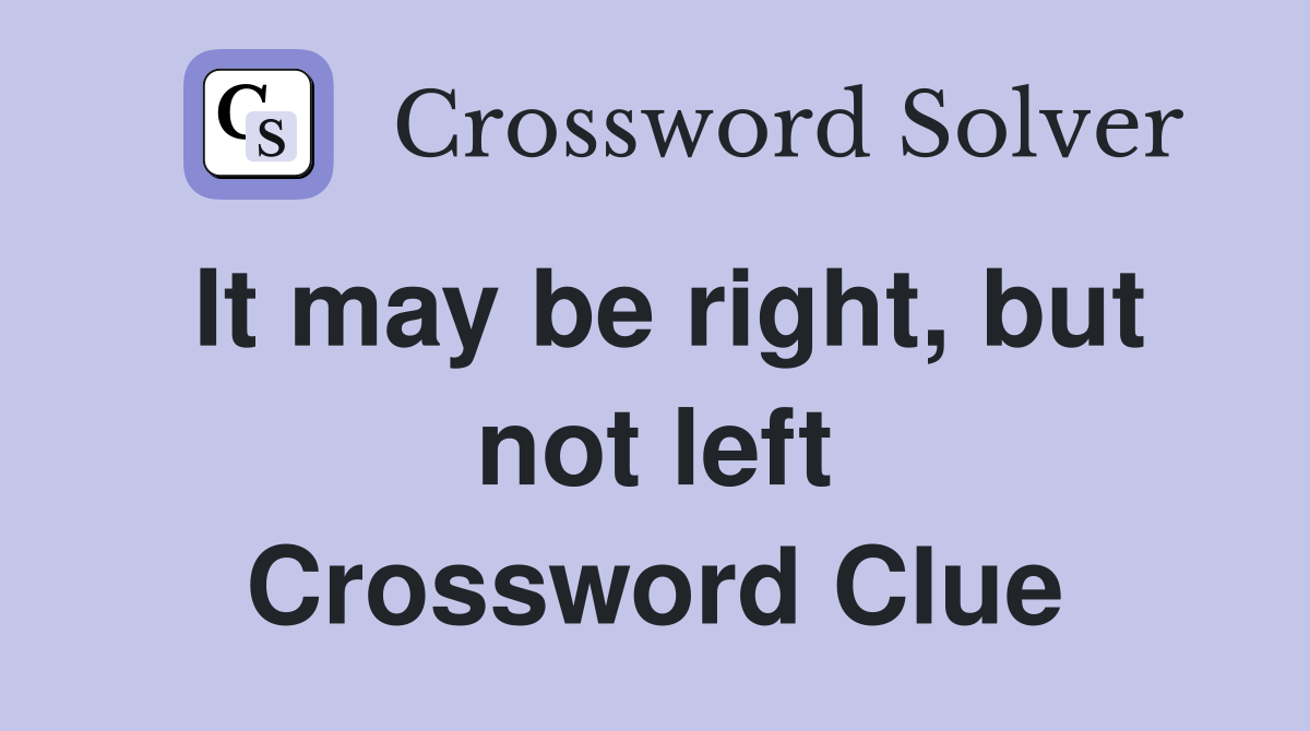 It may be right, but not left Crossword Clue