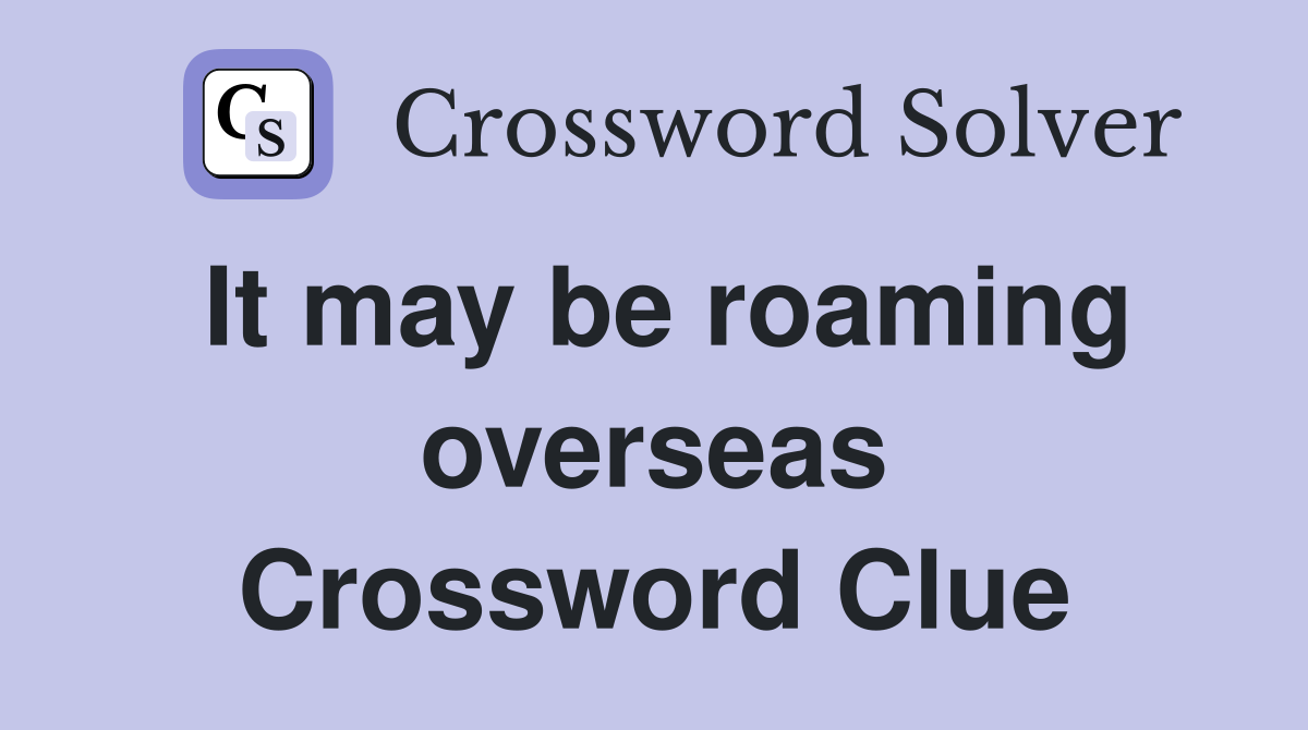 It may be roaming overseas Crossword Clue