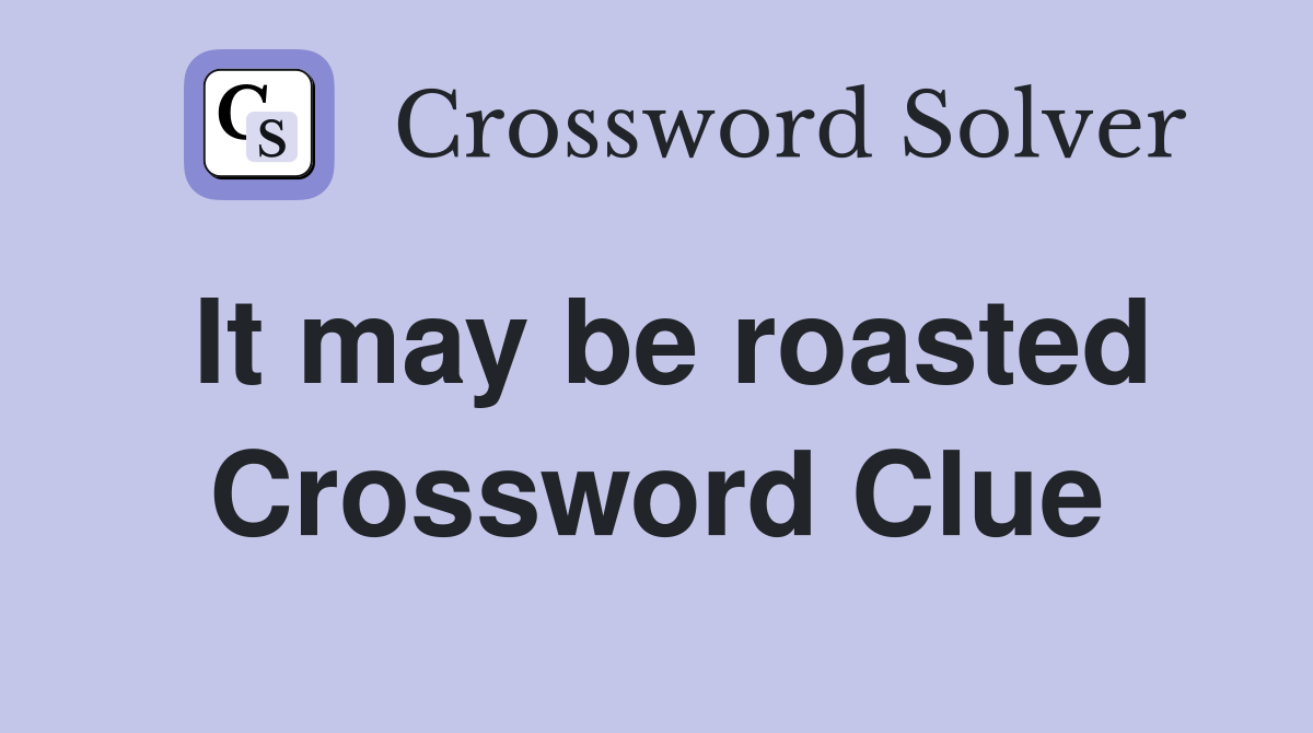 It may be roasted Crossword Clue