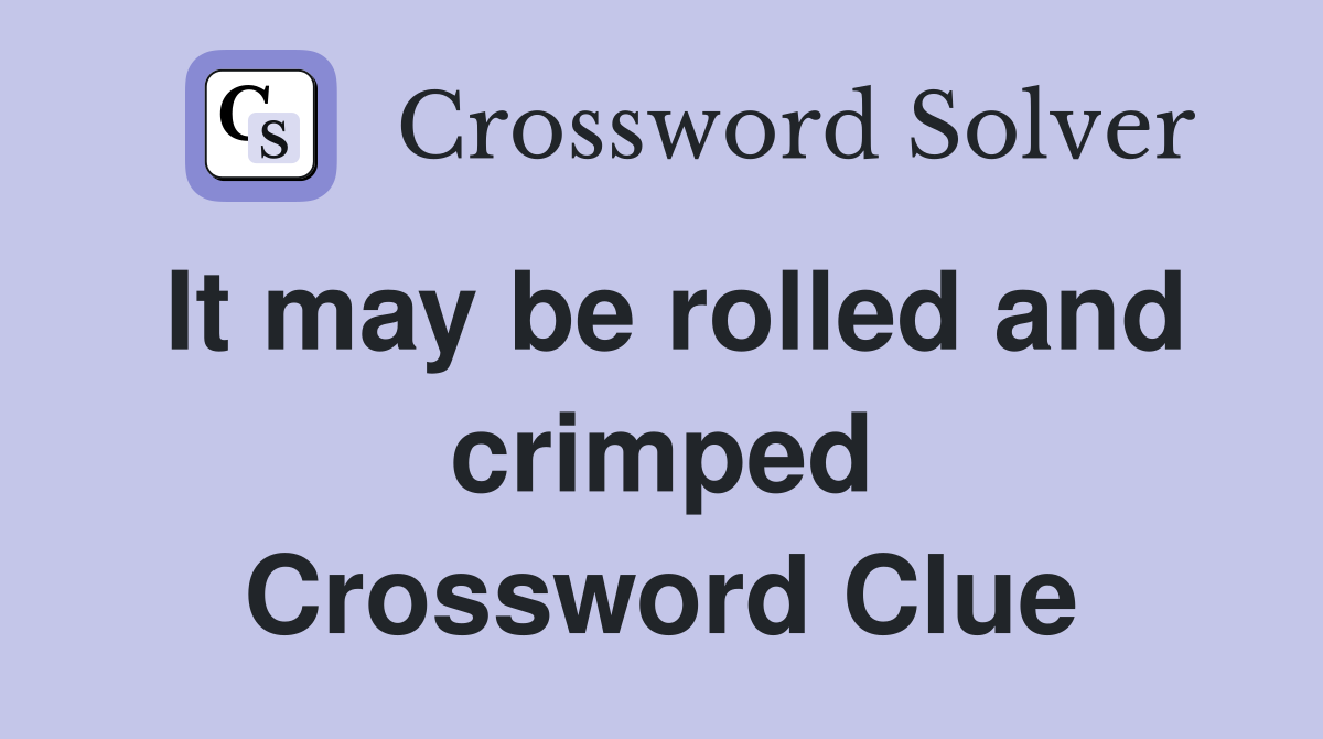 It may be rolled and crimped Crossword Clue