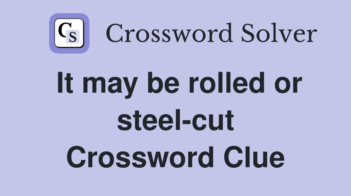 It may be rolled or steel-cut Crossword Clue