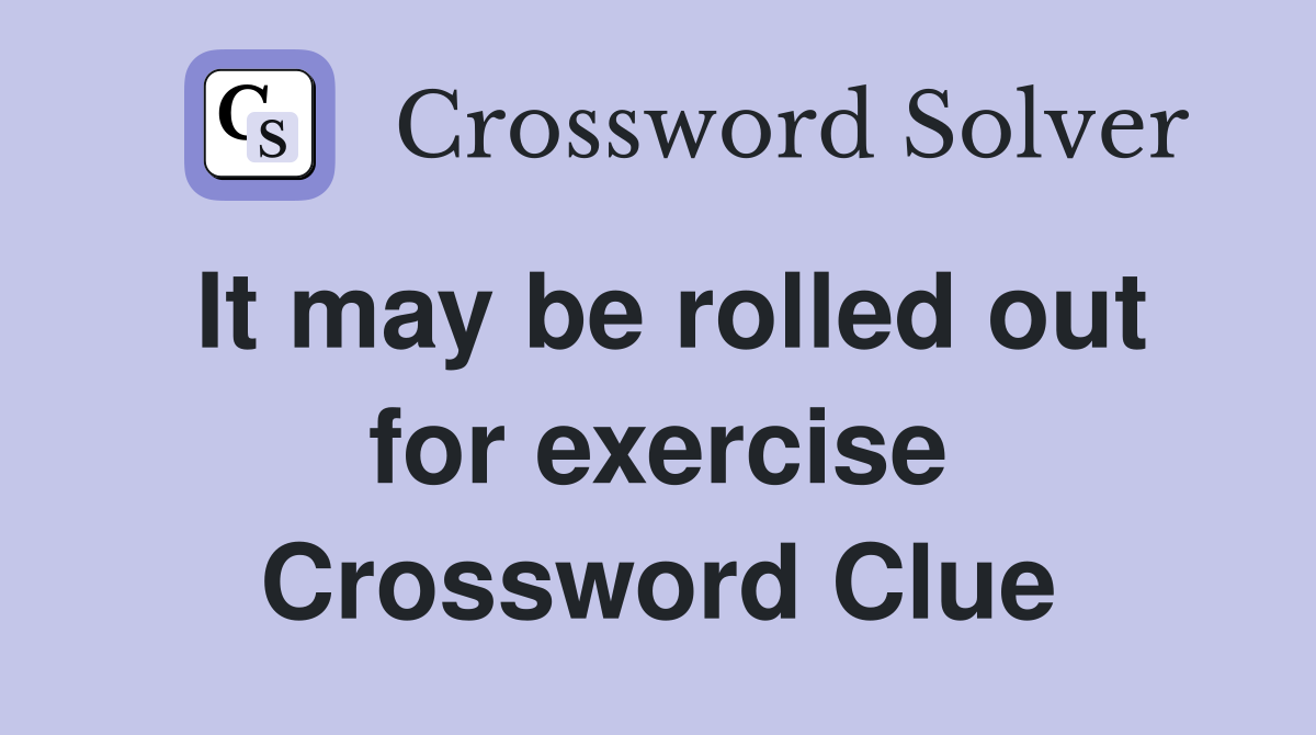 It may be rolled out for exercise Crossword Clue