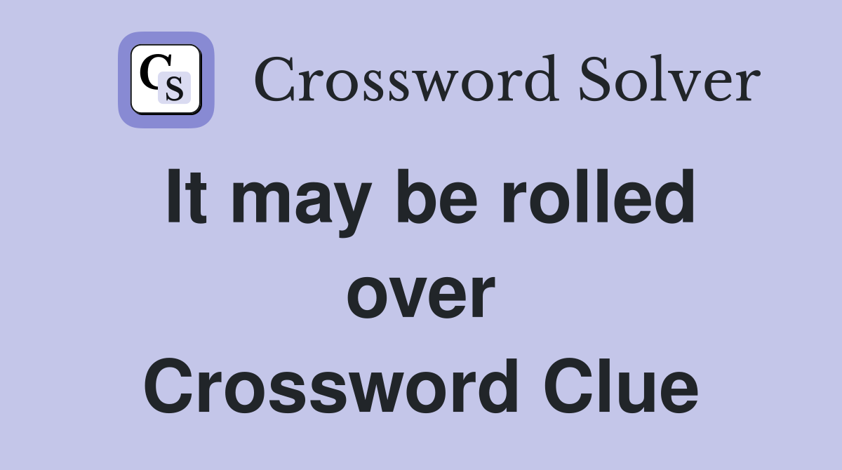 It may be rolled over Crossword Clue