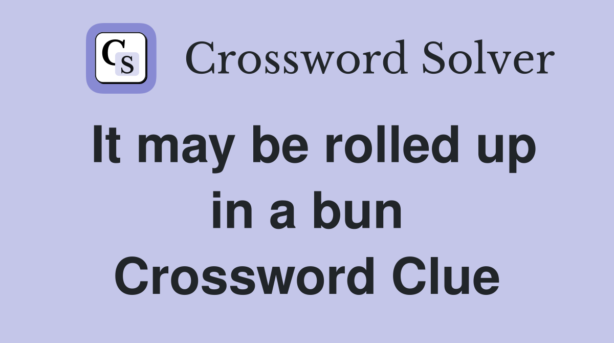 It may be rolled up in a bun Crossword Clue