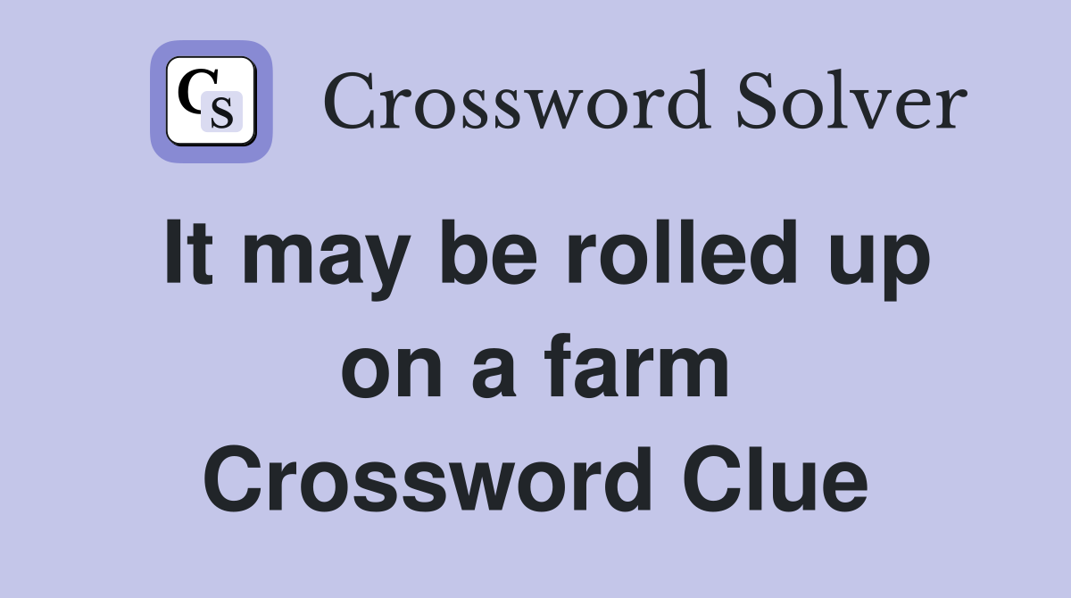 It may be rolled up on a farm Crossword Clue