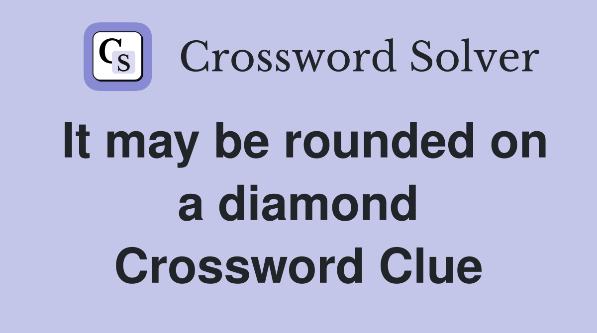 It may be rounded on a diamond Crossword Clue
