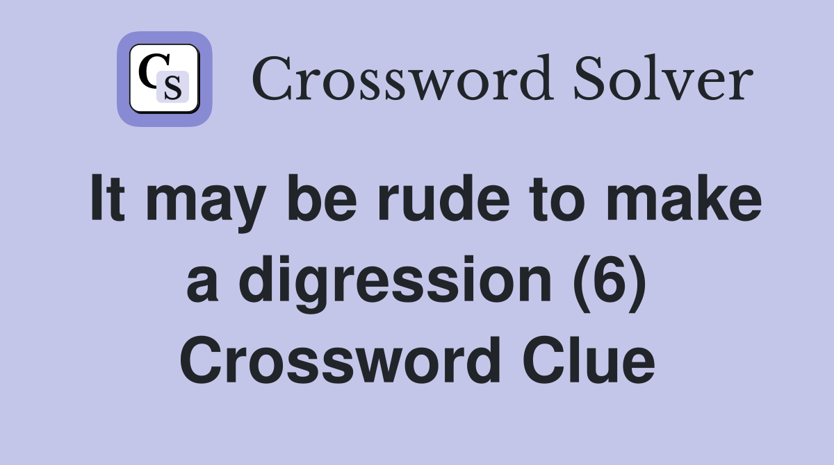 It may be rude to make a digression (6) Crossword Clue
