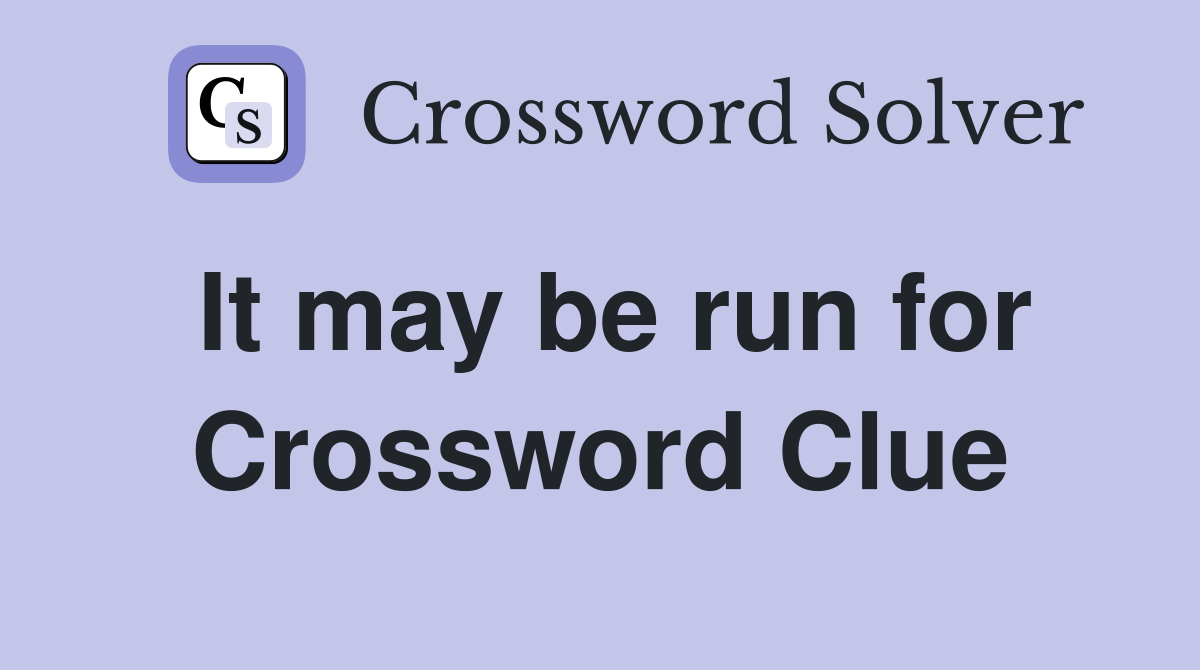 It may be run for Crossword Clue