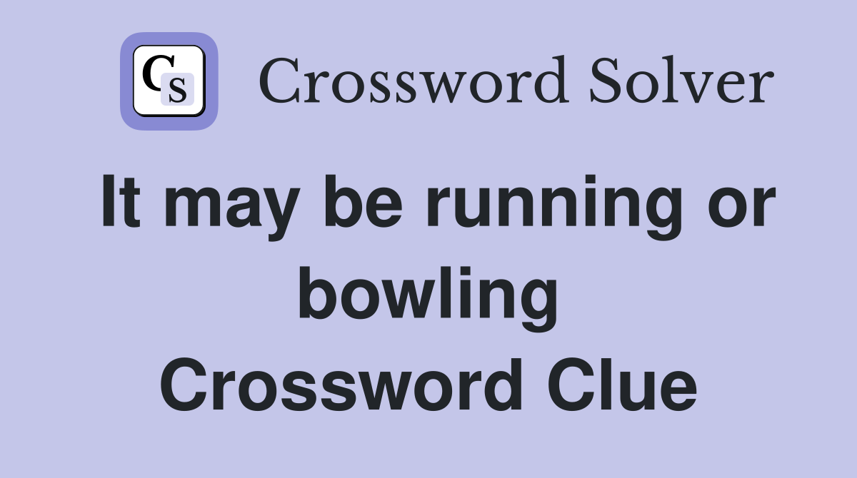 It may be running or bowling Crossword Clue