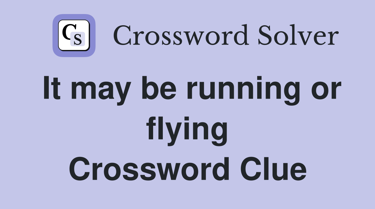 It may be running or flying Crossword Clue