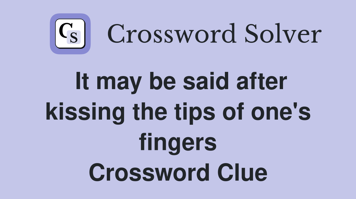 It may be said after kissing the tips of one's fingers Crossword Clue