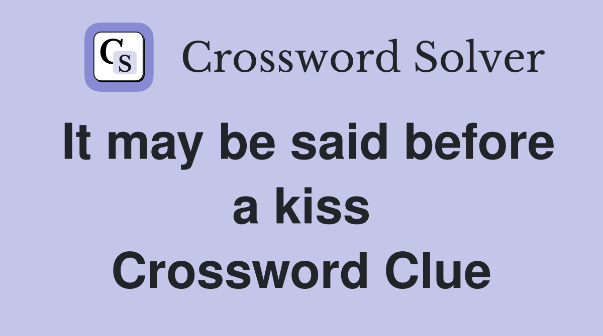 It may be said before a kiss Crossword Clue