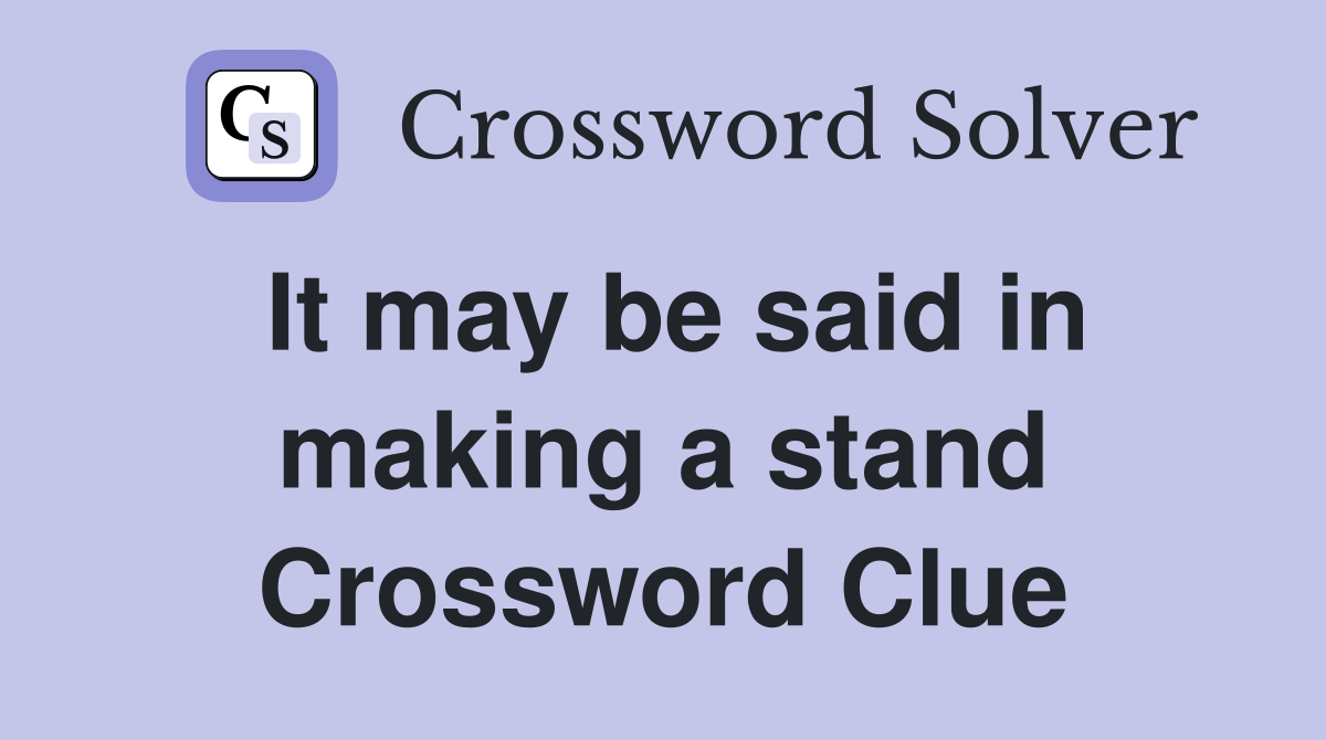 It may be said in making a stand Crossword Clue