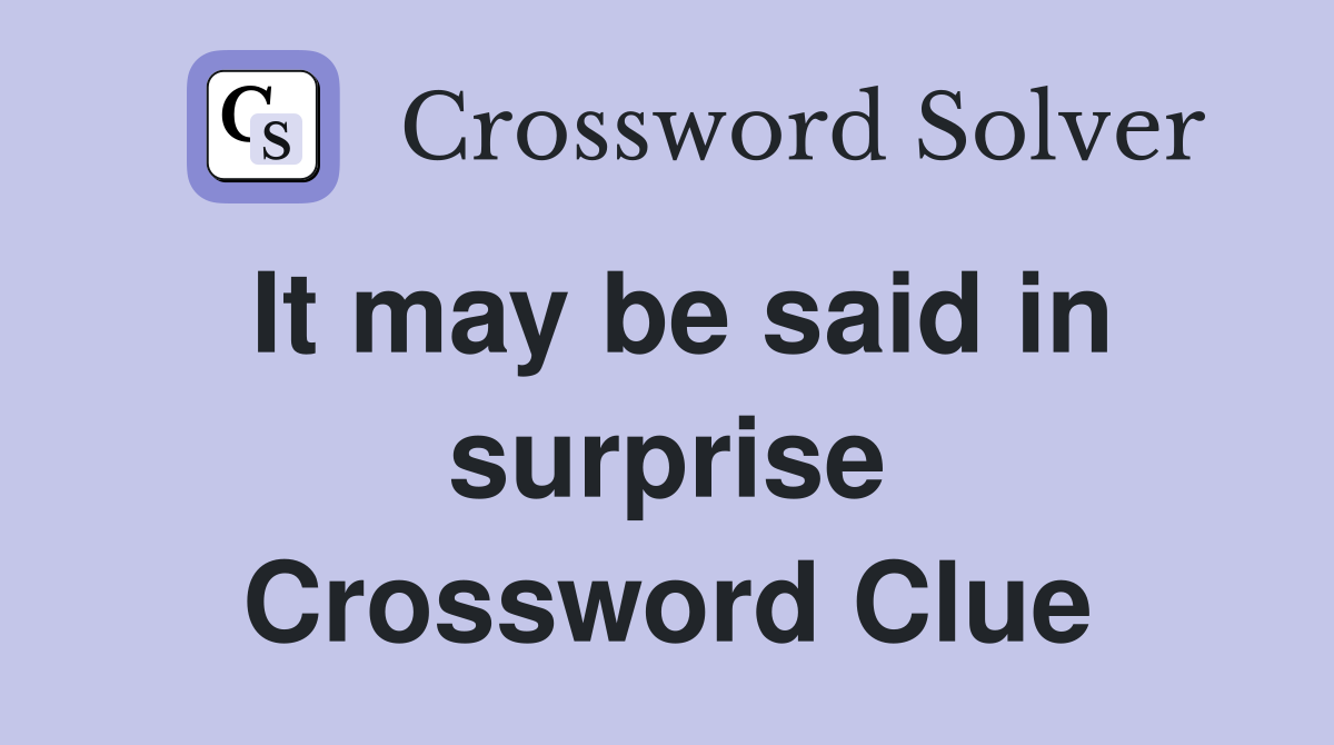 It may be said in surprise Crossword Clue
