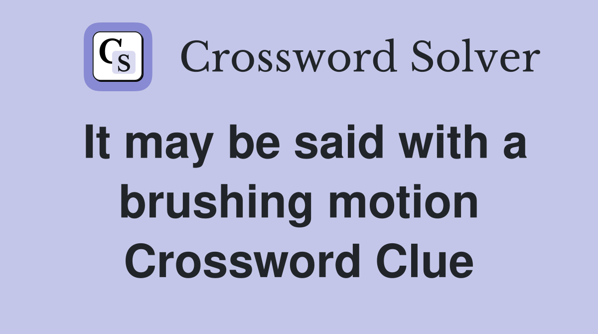 It may be said with a brushing motion Crossword Clue