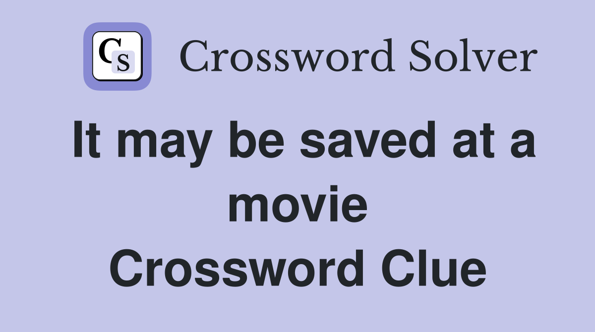 It may be saved at a movie Crossword Clue