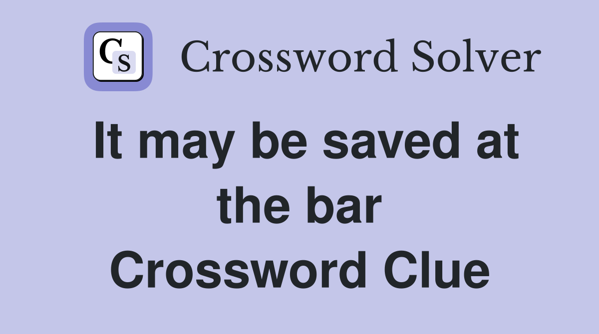 It may be saved at the bar Crossword Clue