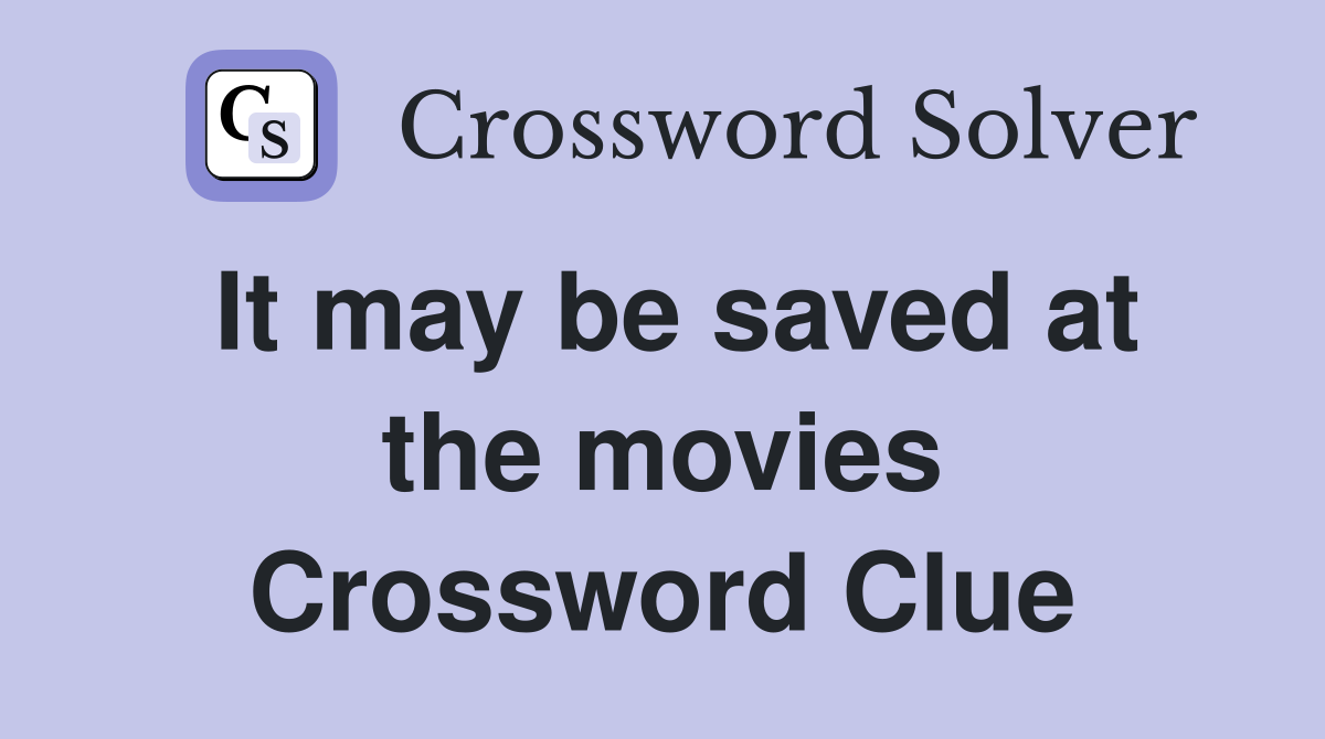 It may be saved at the movies Crossword Clue