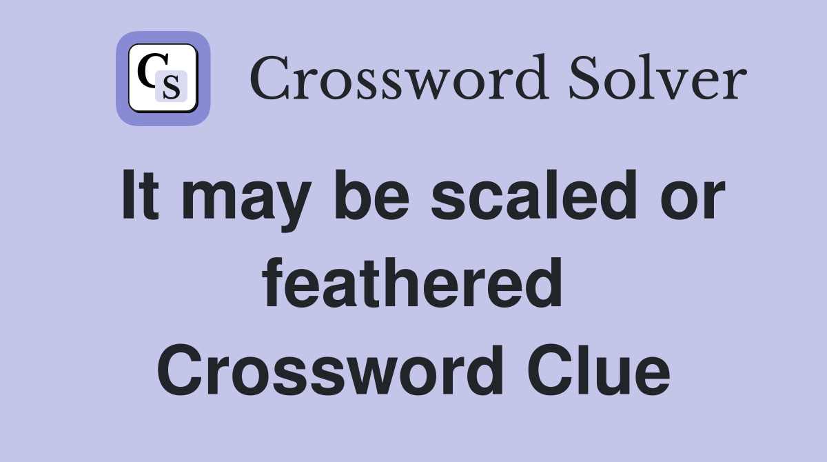 It may be scaled or feathered Crossword Clue