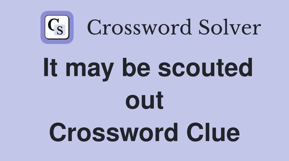 It may be scouted out Crossword Clue
