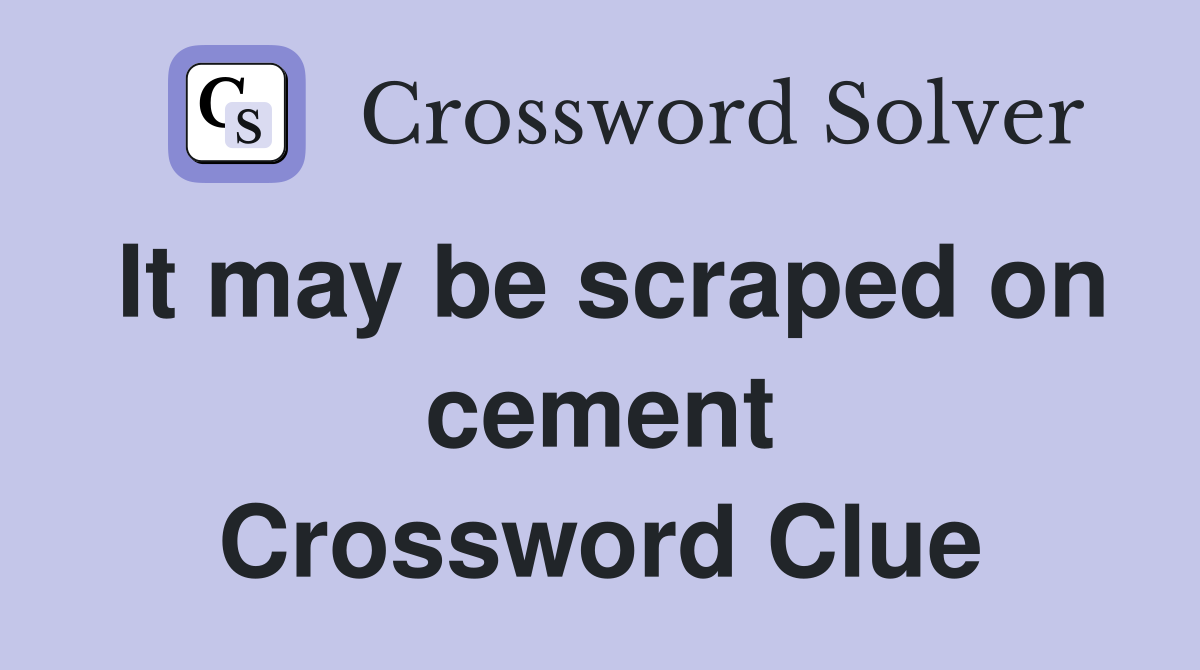 It may be scraped on cement Crossword Clue