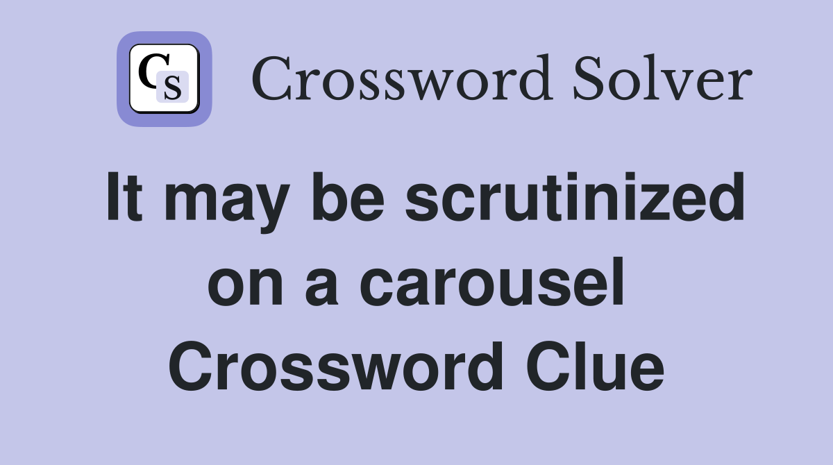 It may be scrutinized on a carousel Crossword Clue