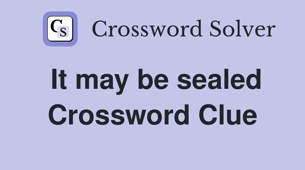 It may be sealed Crossword Clue
