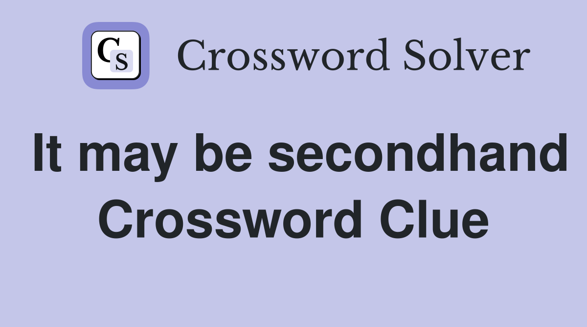 It may be secondhand Crossword Clue