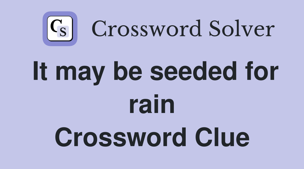 It may be seeded for rain Crossword Clue