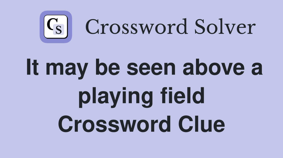 It may be seen above a playing field Crossword Clue