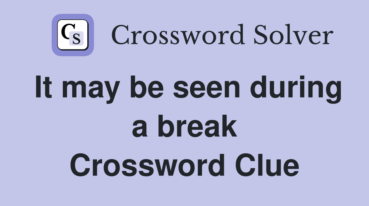 It may be seen during a break Crossword Clue