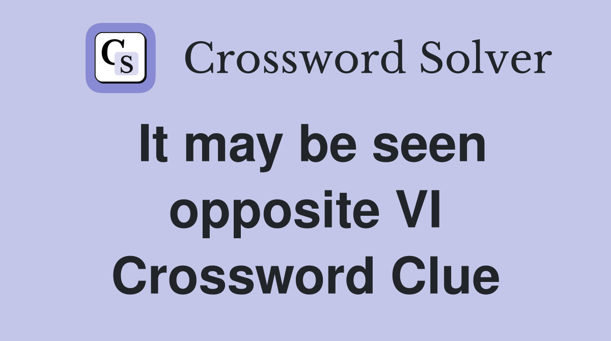 It may be seen opposite VI Crossword Clue