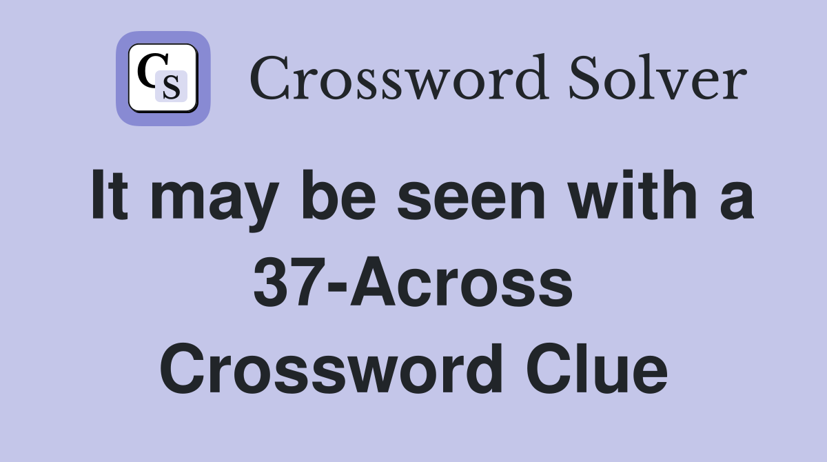 It may be seen with a 37-Across Crossword Clue