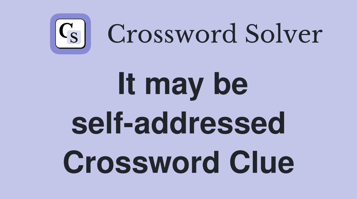 It may be self-addressed Crossword Clue
