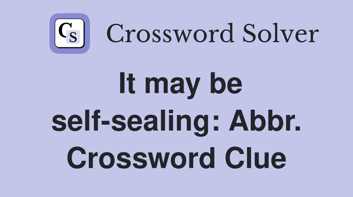 It may be self-sealing: Abbr. Crossword Clue