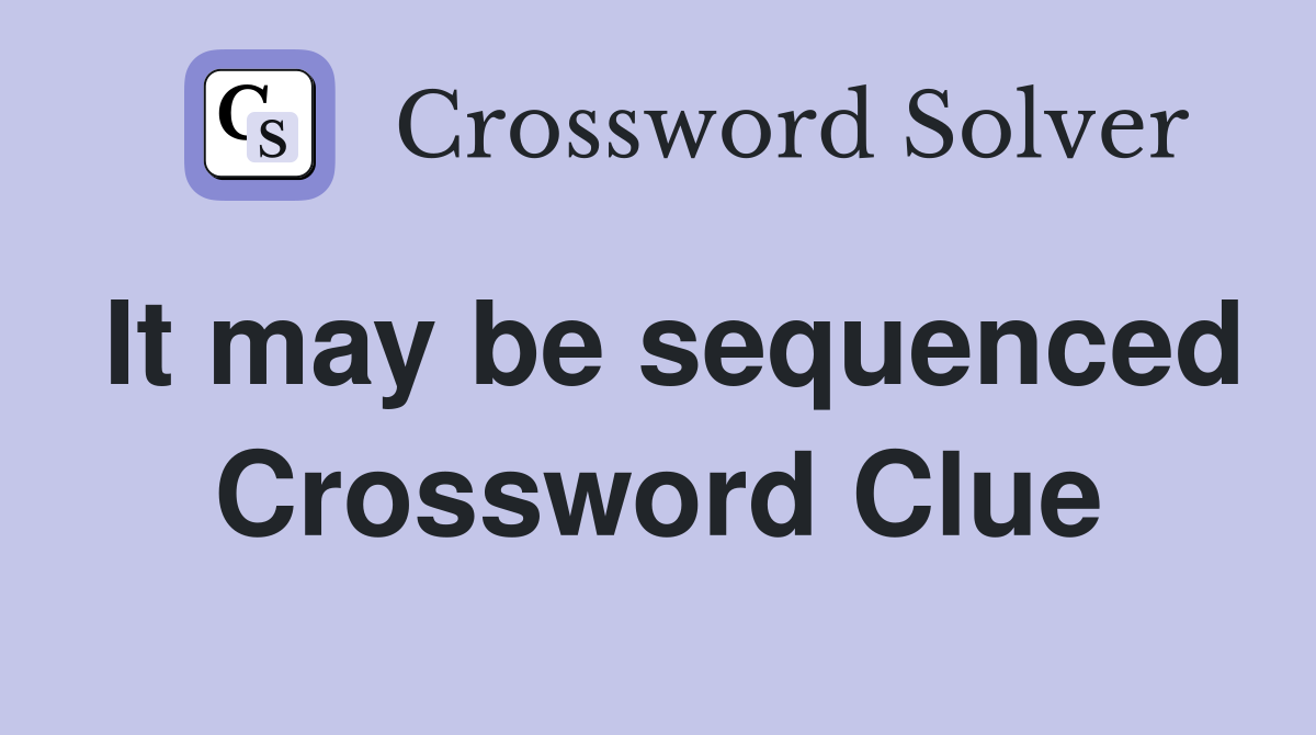 It may be sequenced Crossword Clue