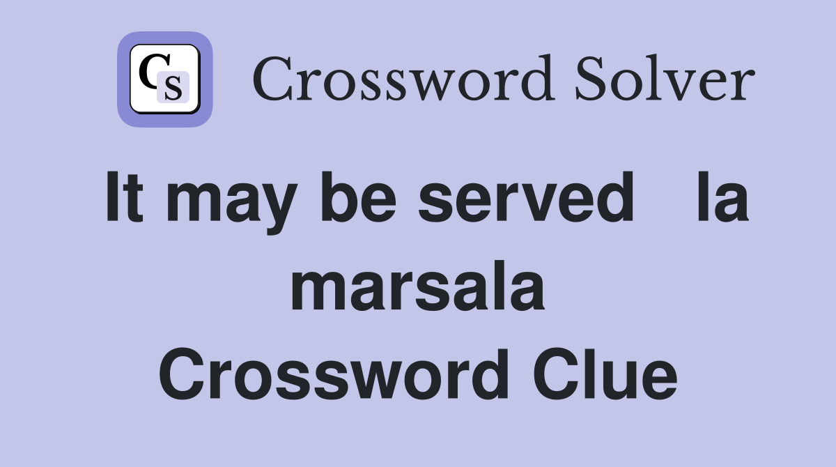 It may be served   la marsala Crossword Clue