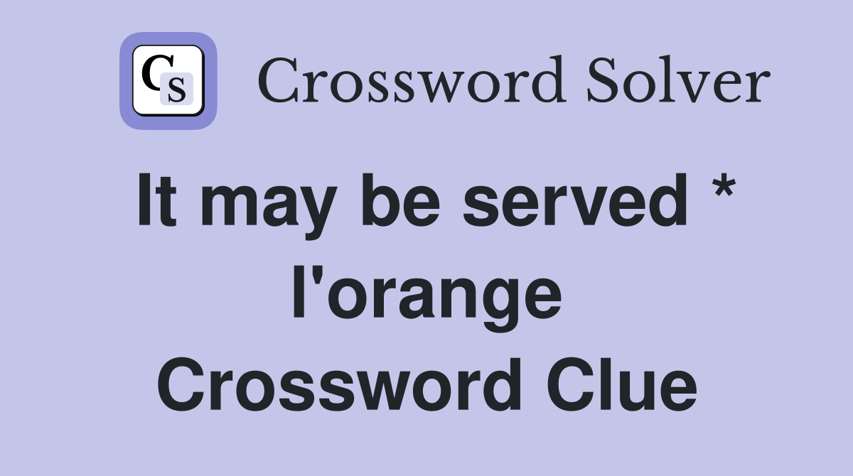 It may be served * l'orange Crossword Clue