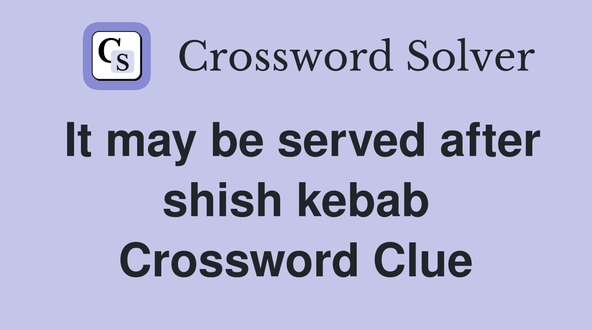 It may be served after shish kebab Crossword Clue