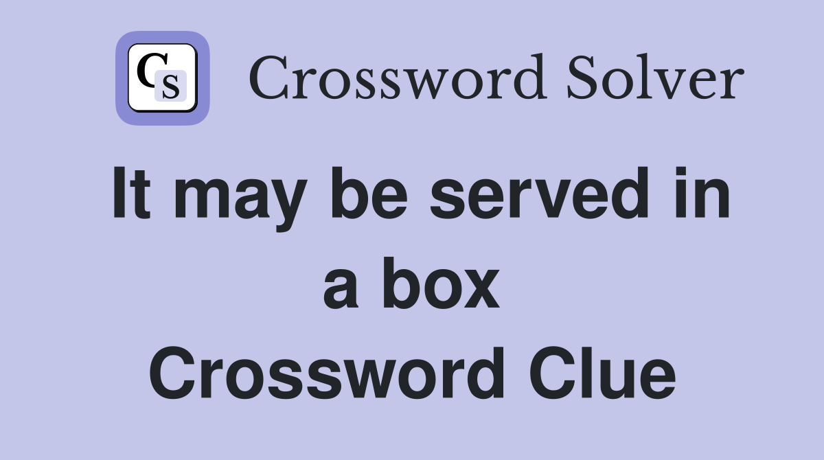 It may be served in a box Crossword Clue