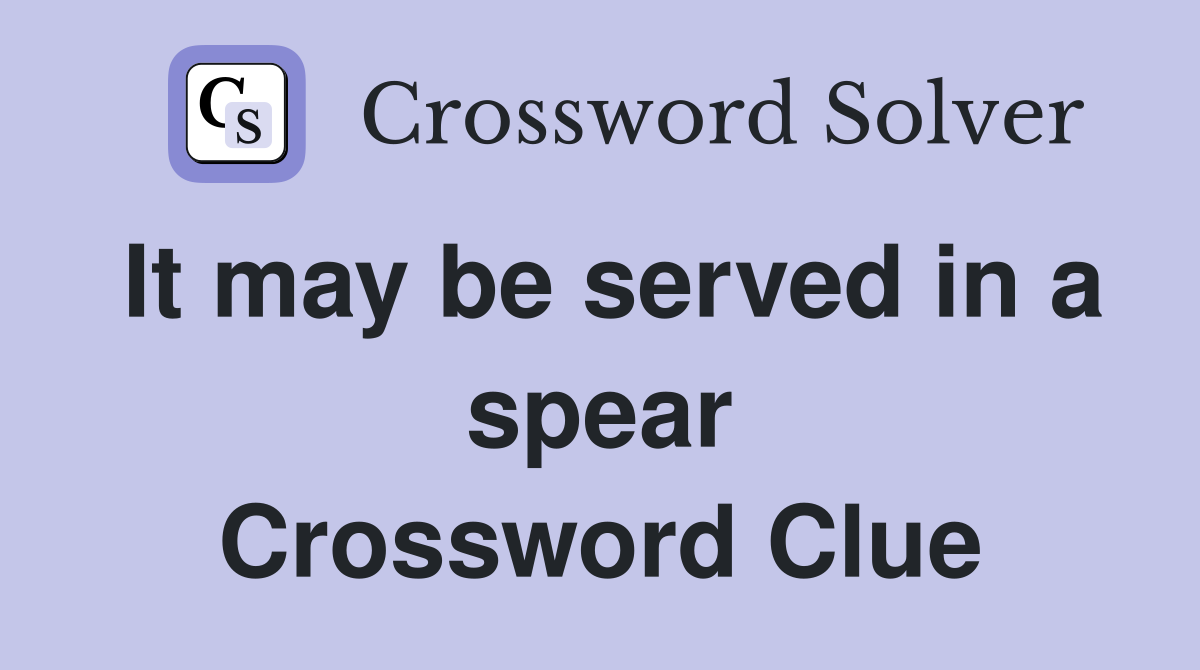 It may be served in a spear Crossword Clue