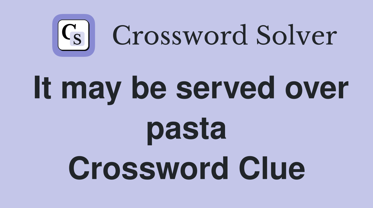 It may be served over pasta Crossword Clue