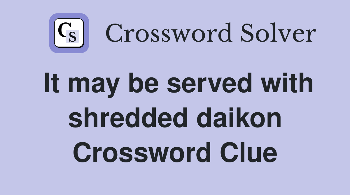 It may be served with shredded daikon Crossword Clue