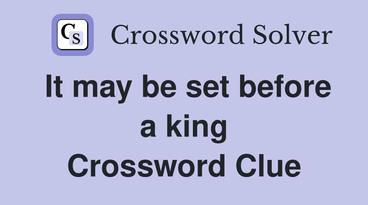 It may be set before a king Crossword Clue