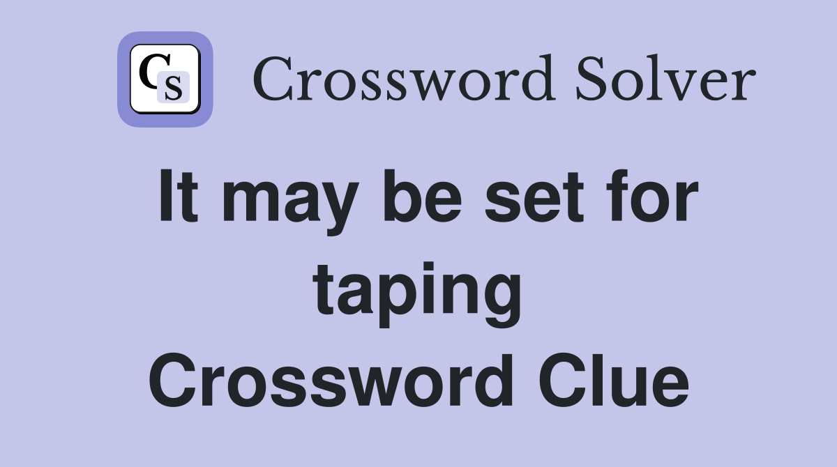 It may be set for taping Crossword Clue